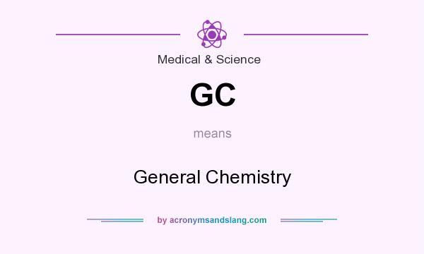 What does GC mean? It stands for General Chemistry