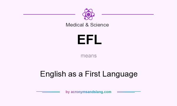 What does EFL mean? It stands for English as a First Language