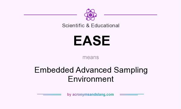 What does EASE mean? It stands for Embedded Advanced Sampling Environment