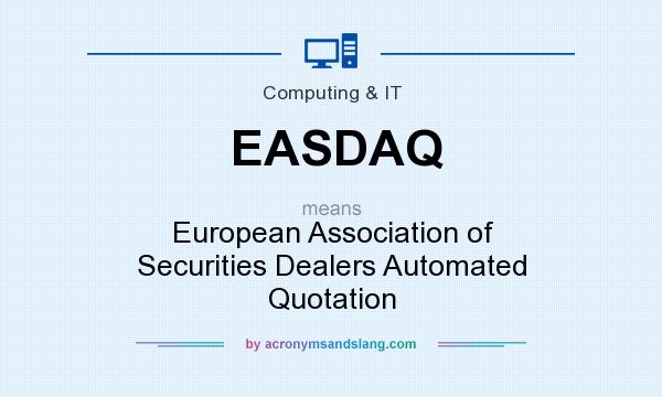 What does EASDAQ mean? It stands for European Association of Securities Dealers Automated Quotation