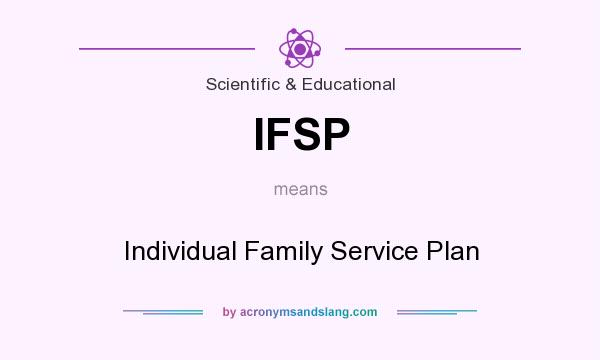 What does IFSP mean? It stands for Individual Family Service Plan