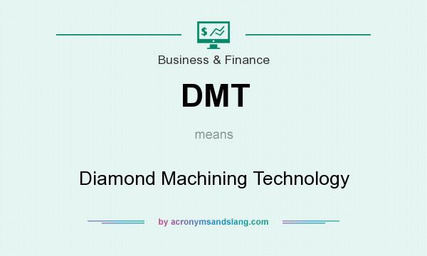 What does DMT mean? It stands for Diamond Machining Technology