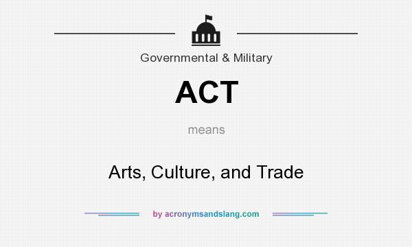 What does ACT mean? It stands for Arts, Culture, and Trade