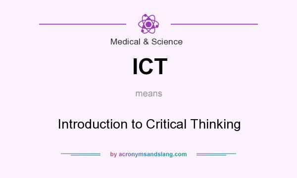 What does ICT mean? It stands for Introduction to Critical Thinking