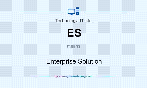 What does ES mean? It stands for Enterprise Solution