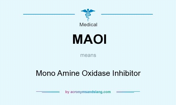 What does MAOI mean? It stands for Mono Amine Oxidase Inhibitor