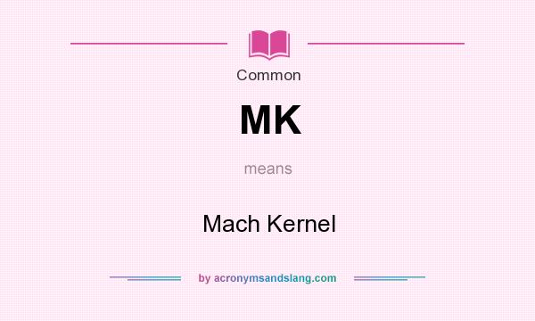 What does MK mean? It stands for Mach Kernel