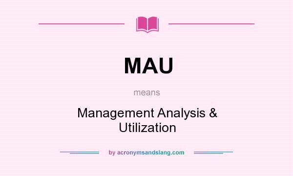 What does MAU mean? It stands for Management Analysis & Utilization