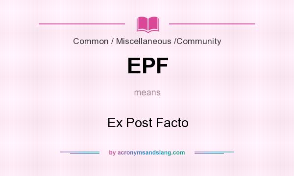 What does EPF mean? It stands for Ex Post Facto
