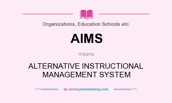 What does AIMS mean? It stands for ALTERNATIVE INSTRUCTIONAL MANAGEMENT SYSTEM