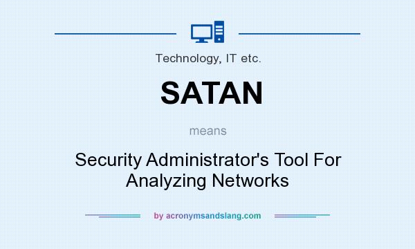 What does SATAN mean? It stands for Security Administrator`s Tool For Analyzing Networks