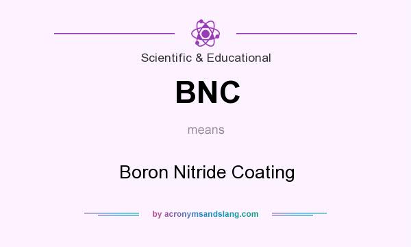 What does BNC mean? It stands for Boron Nitride Coating
