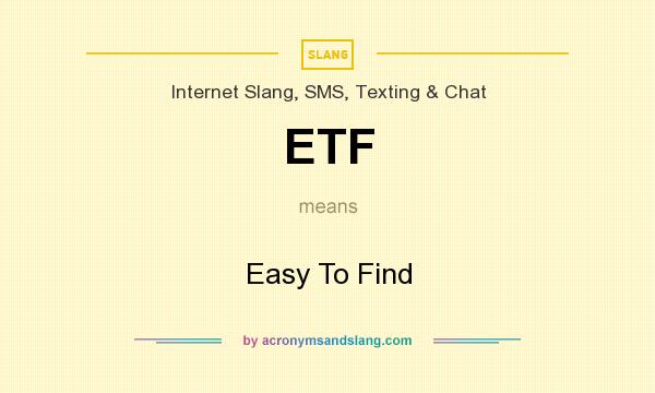 What does ETF mean? It stands for Easy To Find