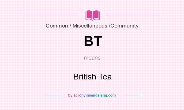 What does BT mean? It stands for British Tea