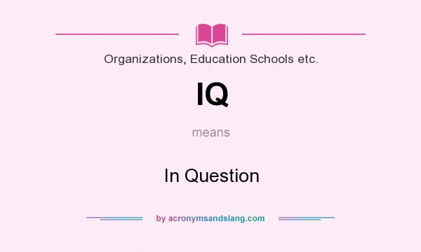 What does IQ mean? It stands for In Question