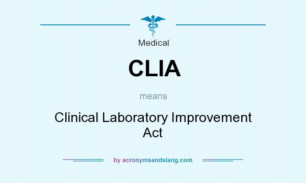 What does CLIA mean? It stands for Clinical Laboratory Improvement Act