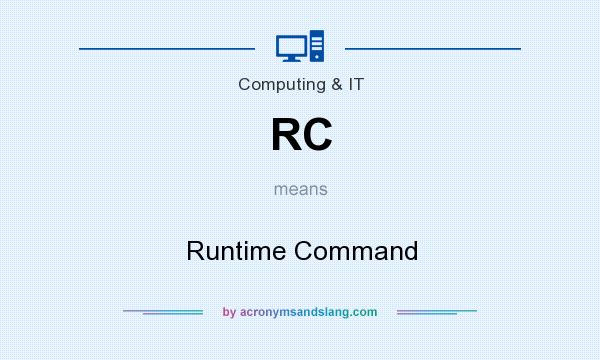 What does RC mean? It stands for Runtime Command