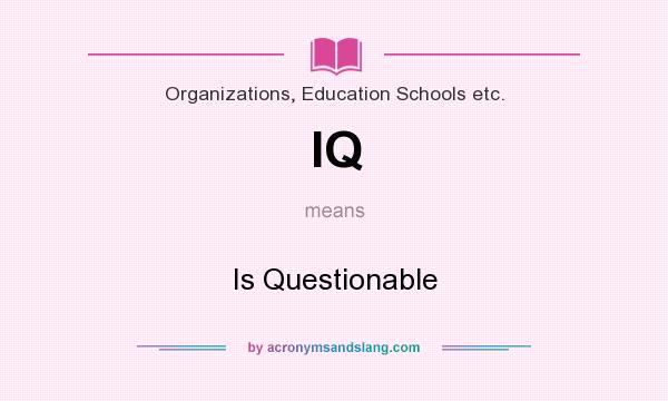 What does IQ mean? It stands for Is Questionable