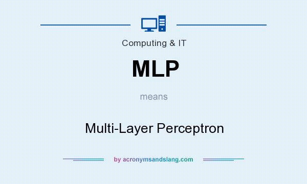 What does MLP mean? It stands for Multi-Layer Perceptron