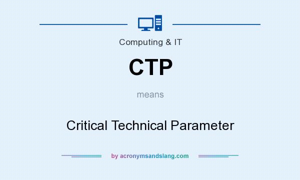 What does CTP mean? It stands for Critical Technical Parameter