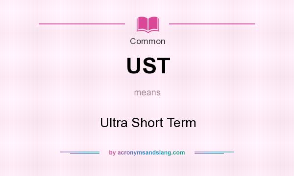 What does UST mean? It stands for Ultra Short Term
