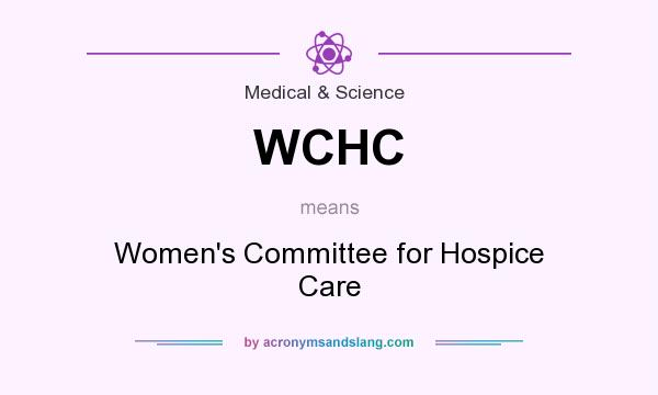What does WCHC mean? It stands for Women`s Committee for Hospice Care