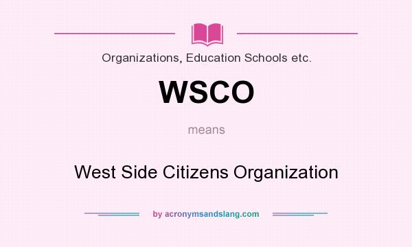 What does WSCO mean? It stands for West Side Citizens Organization
