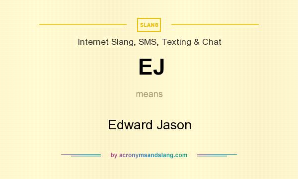 What does EJ mean? It stands for Edward Jason