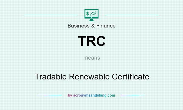 What does TRC mean? It stands for Tradable Renewable Certificate
