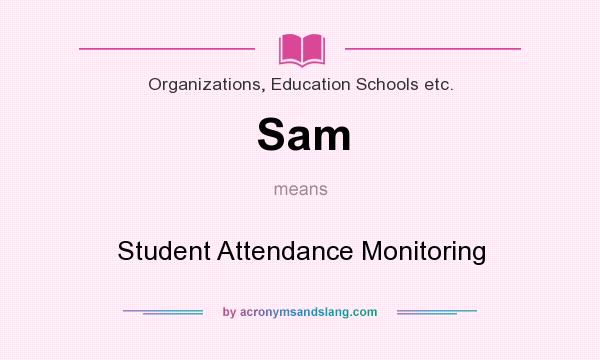 What does Sam mean? It stands for Student Attendance Monitoring