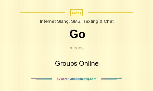 What does Go mean? It stands for Groups Online