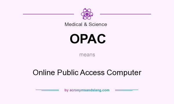 What does OPAC mean? It stands for Online Public Access Computer