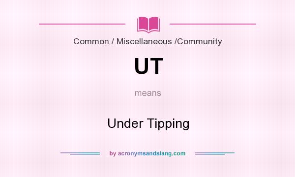 What does UT mean? It stands for Under Tipping