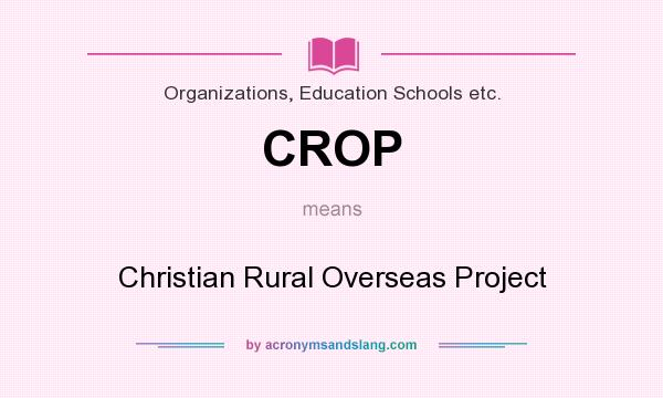 What does CROP mean? It stands for Christian Rural Overseas Project