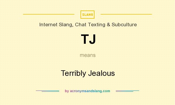 What does TJ mean? It stands for Terribly Jealous