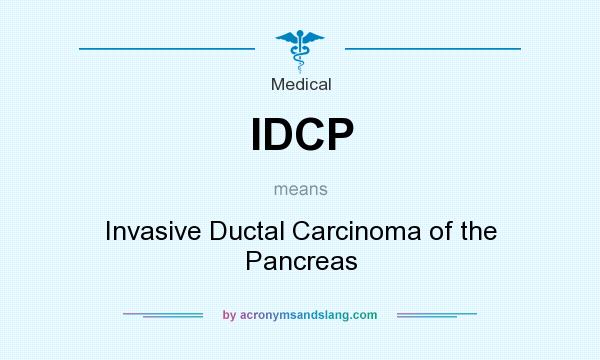 What does IDCP mean? It stands for Invasive Ductal Carcinoma of the Pancreas