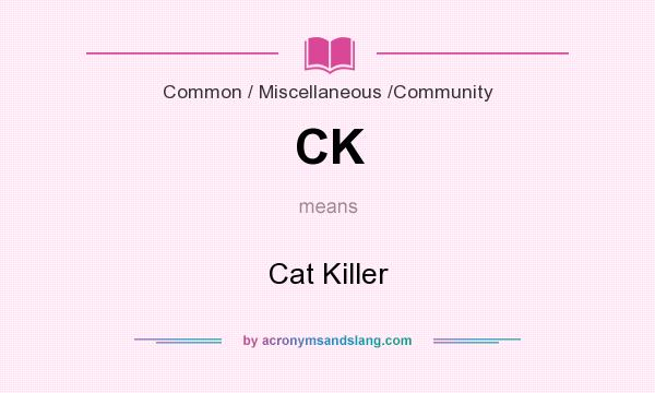 What does CK mean? It stands for Cat Killer