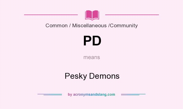 What does PD mean? It stands for Pesky Demons