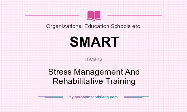 What does SMART mean? It stands for Stress Management And Rehabilitative Training