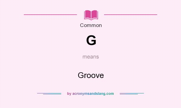 What does G mean? It stands for Groove