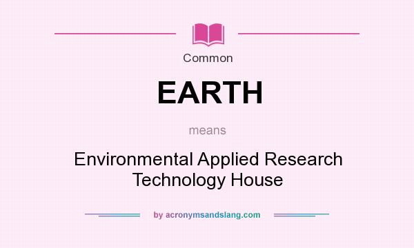 What does EARTH mean? It stands for Environmental Applied Research Technology House