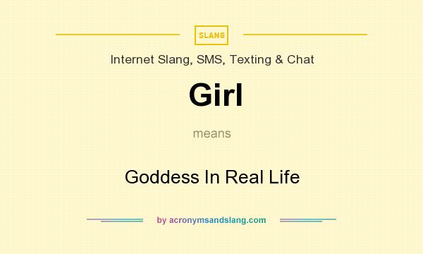 What does Girl mean? It stands for Goddess In Real Life