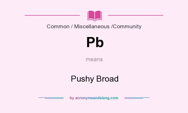 What does Pb mean? It stands for Pushy Broad