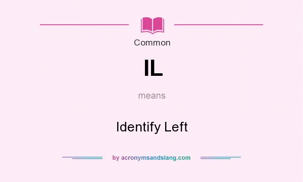 What does IL mean? It stands for Identify Left