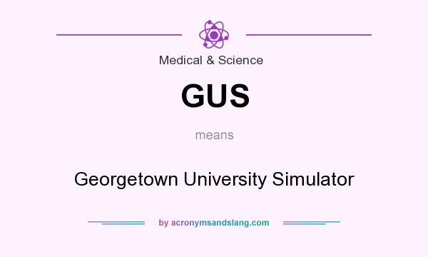 What does GUS mean? It stands for Georgetown University Simulator