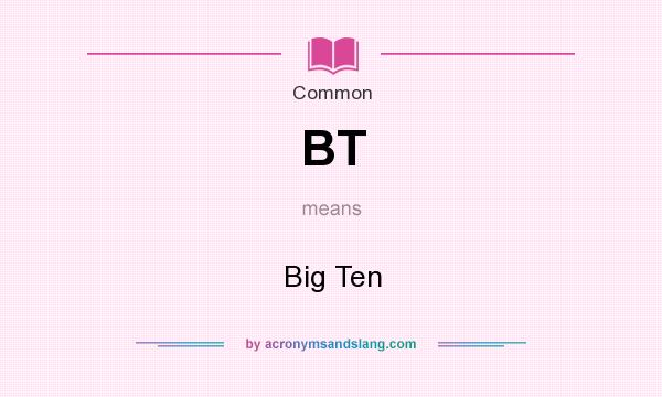 What does BT mean? It stands for Big Ten