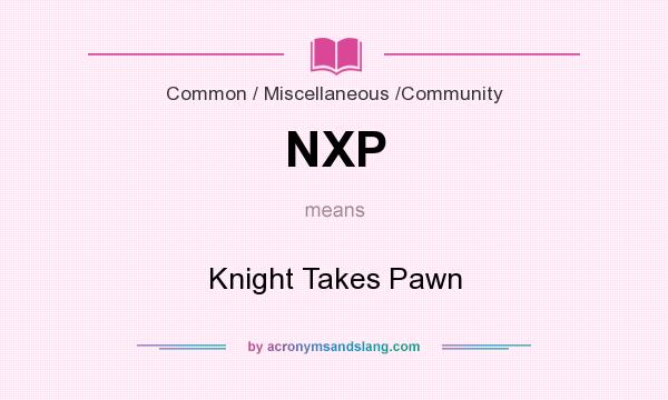 What does NXP mean? It stands for Knight Takes Pawn