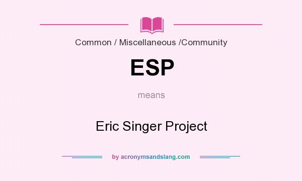 What does ESP mean? It stands for Eric Singer Project