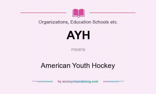 What does AYH mean? It stands for American Youth Hockey