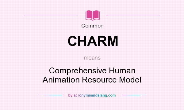 What does CHARM mean? It stands for Comprehensive Human Animation Resource Model
